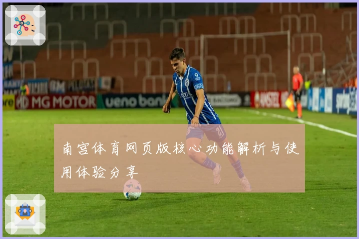 南宫体育网页版核心功能解析与使用体验分享