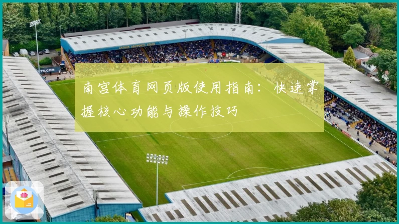 南宫体育网页版使用指南：快速掌握核心功能与操作技巧